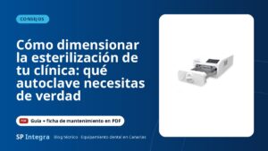 Cómo dimensionar la esterilización de tu clínica: qué autoclave necesitas de verdad — SP Integra Equipamiento Dental Canarias