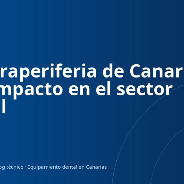 La ultraperiferia de Canarias y su impacto en el sector dental