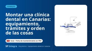 Montar una clínica dental en Canarias: equipamiento, trámites y orden de las cosas — SP Integra Equipamiento Dental Canarias